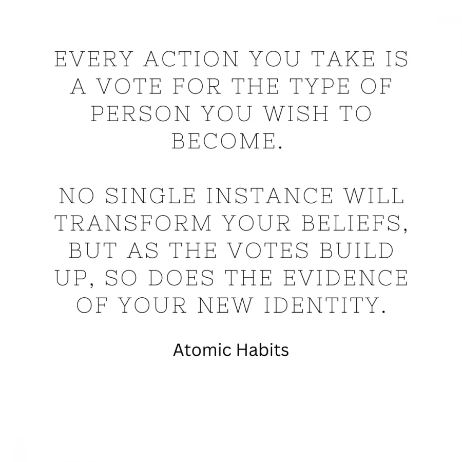 Atomic Habits: Every action you take is a vote for the type of person you wish to become