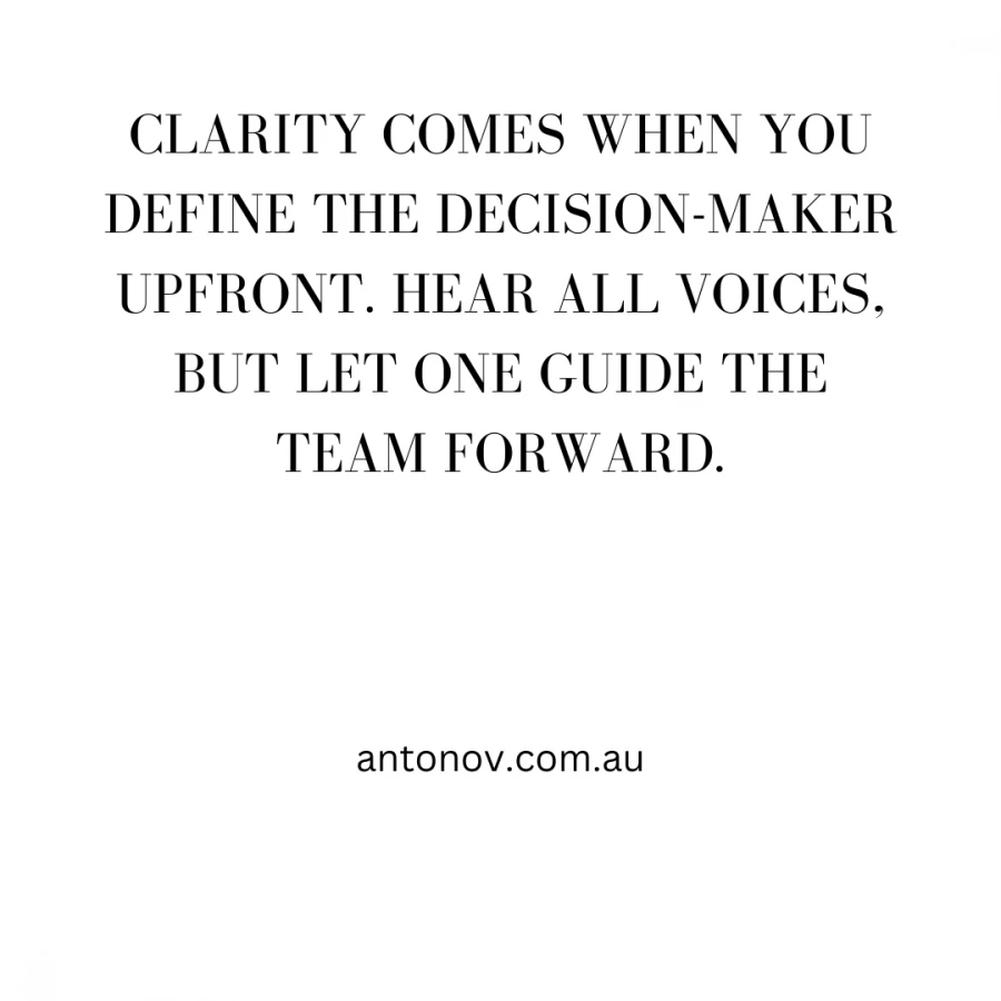 Clarity comes when you define the decision-maker upfront. hear all voices, but let one guide the team forward.