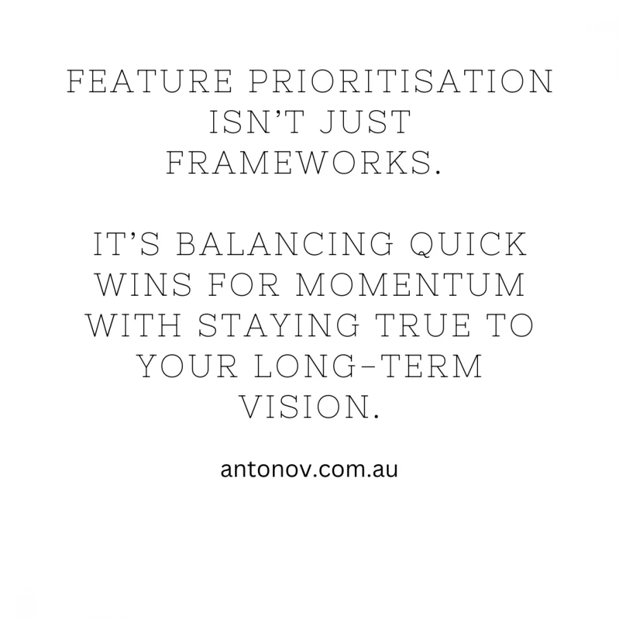 Feature prioritisation isn’t just frameworks. It’s balancing quick wins for momentum with staying true to your long-term vision.