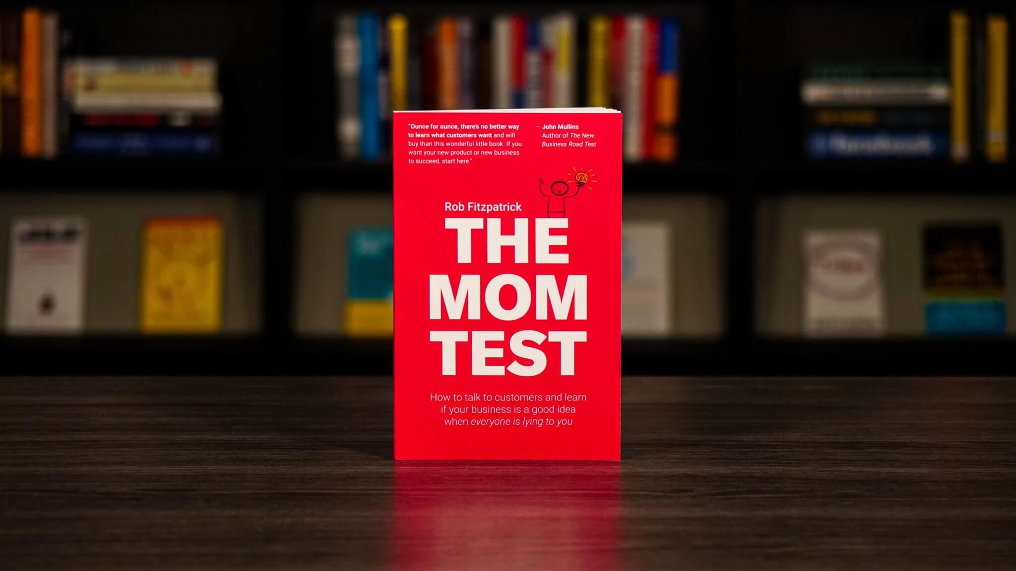 'The Mom Test: How to talk to customers & learn if your business is a good idea when everyone is lying to you' by Rob Fitzpatrick