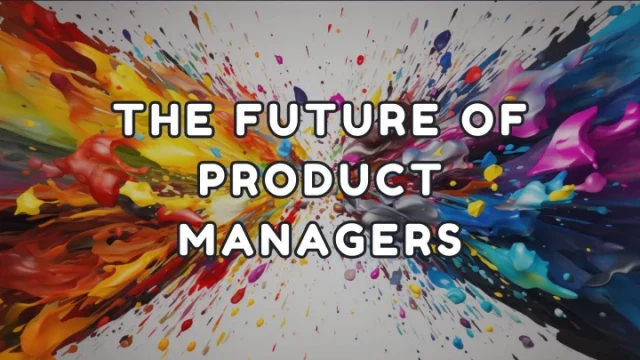 The Future of Product Managers