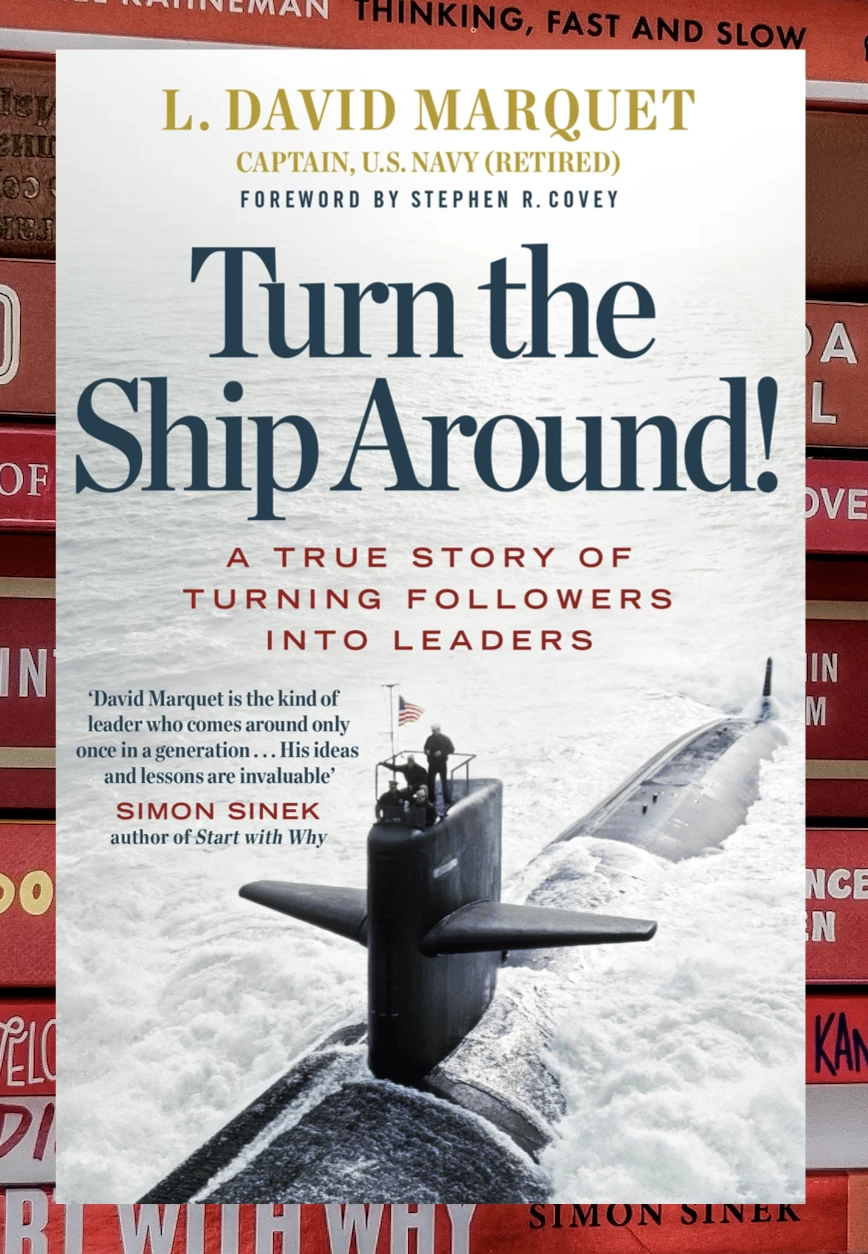 "Turn the Ship Around!: A True Story of Turning Followers into Leaders" by L. David Marquet